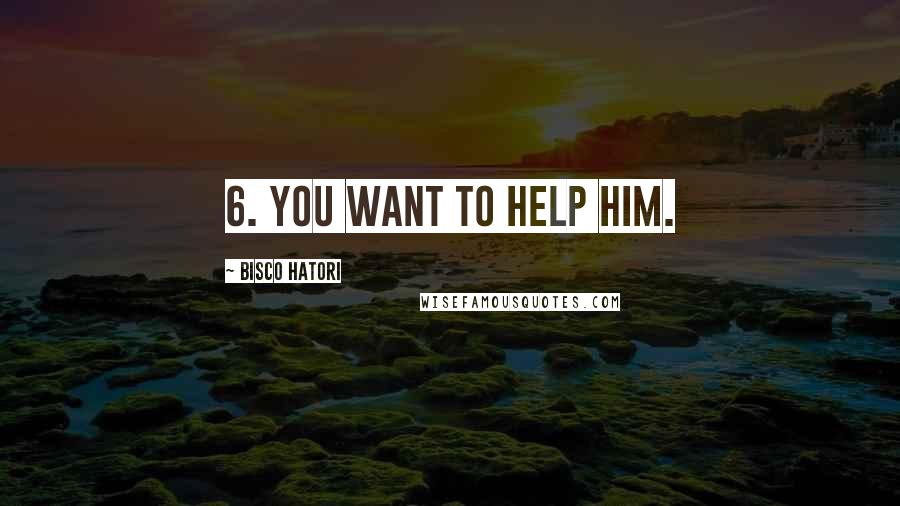 Bisco Hatori Quotes: 6. You want to help him.
