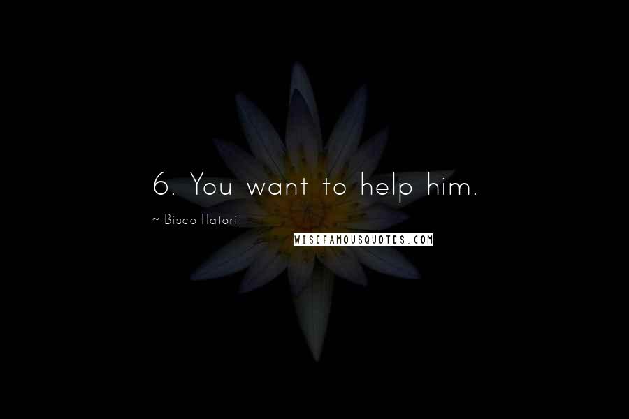 Bisco Hatori Quotes: 6. You want to help him.