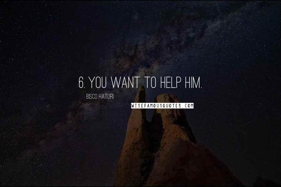 Bisco Hatori Quotes: 6. You want to help him.