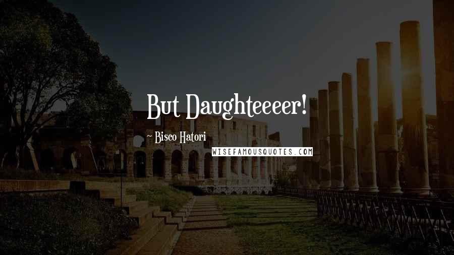 Bisco Hatori Quotes: But Daughteeeer!
