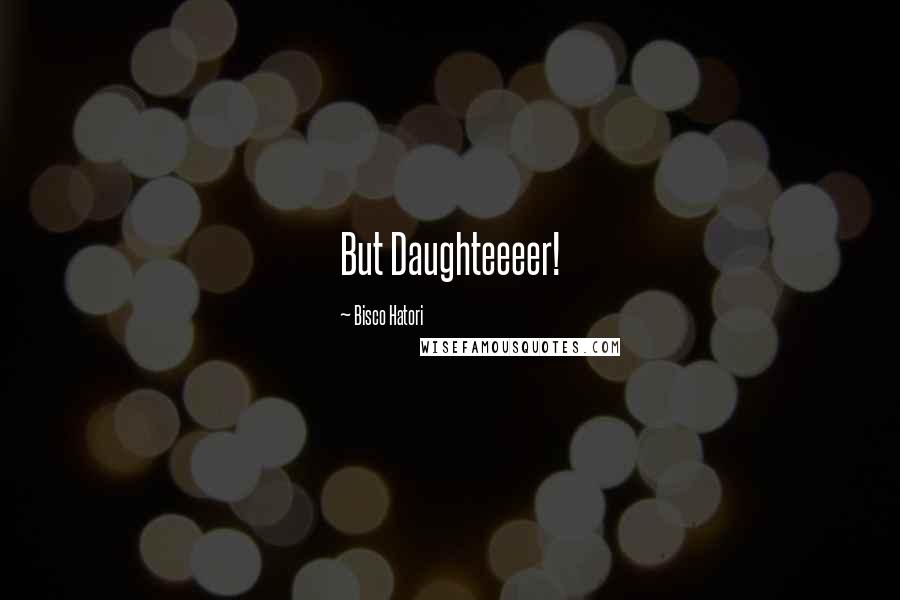 Bisco Hatori Quotes: But Daughteeeer!