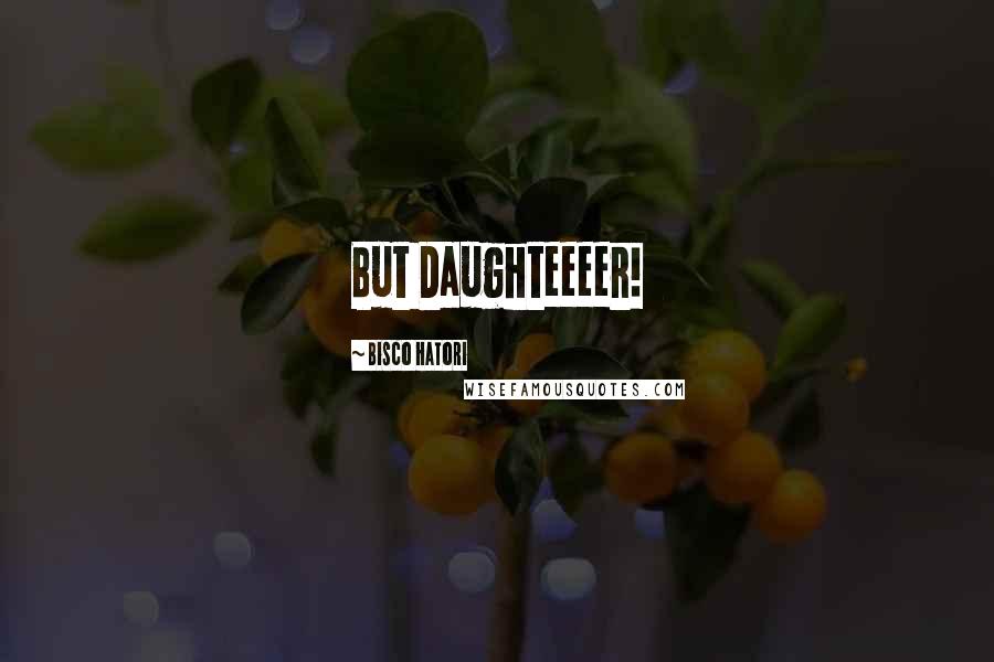 Bisco Hatori Quotes: But Daughteeeer!