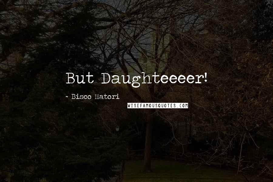 Bisco Hatori Quotes: But Daughteeeer!
