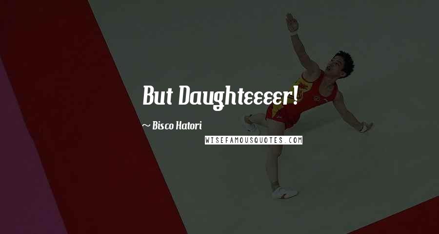 Bisco Hatori Quotes: But Daughteeeer!