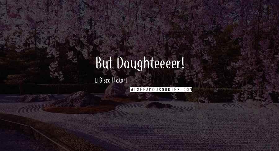 Bisco Hatori Quotes: But Daughteeeer!