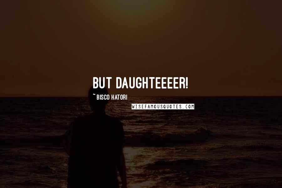 Bisco Hatori Quotes: But Daughteeeer!