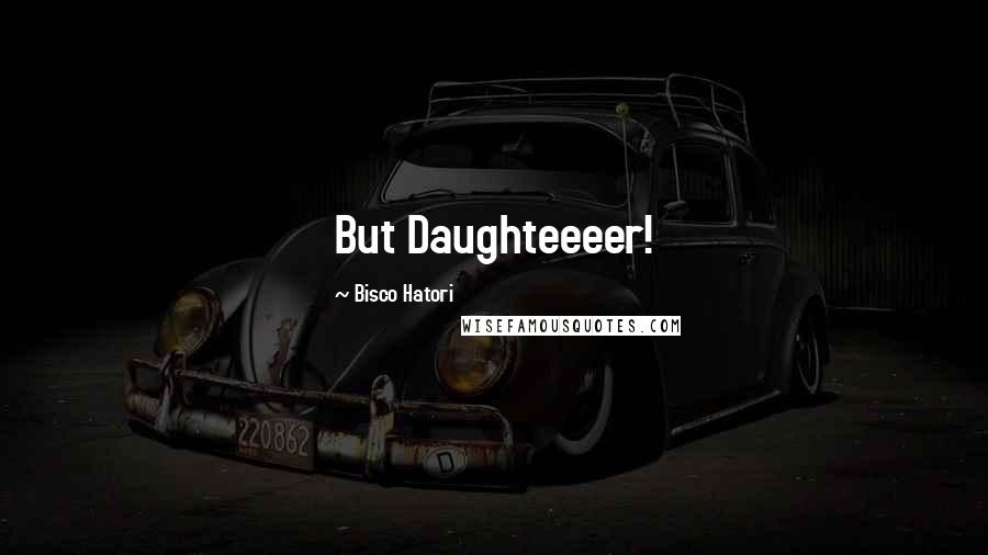 Bisco Hatori Quotes: But Daughteeeer!