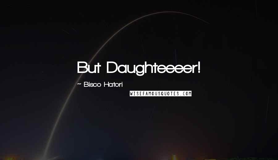 Bisco Hatori Quotes: But Daughteeeer!