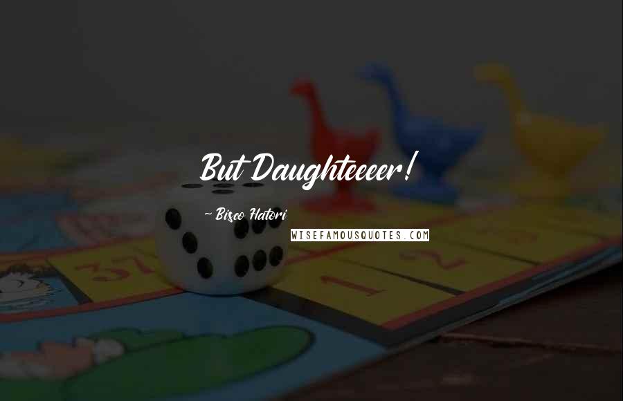 Bisco Hatori Quotes: But Daughteeeer!