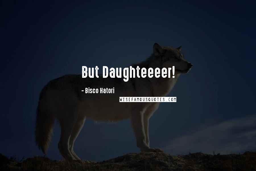 Bisco Hatori Quotes: But Daughteeeer!