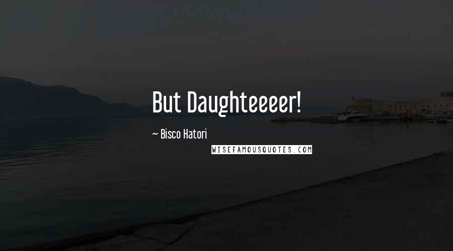 Bisco Hatori Quotes: But Daughteeeer!