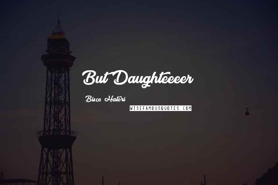 Bisco Hatori Quotes: But Daughteeeer!