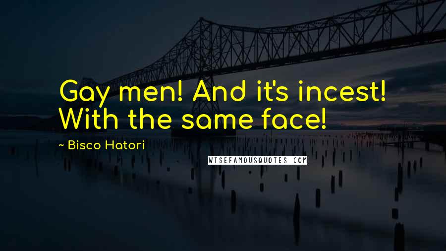 Bisco Hatori Quotes: Gay men! And it's incest! With the same face!