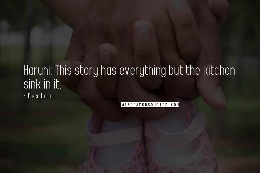 Bisco Hatori Quotes: Haruhi: This story has everything but the kitchen sink in it.