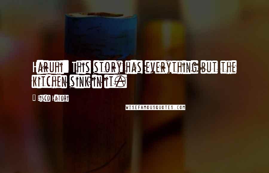 Bisco Hatori Quotes: Haruhi: This story has everything but the kitchen sink in it.