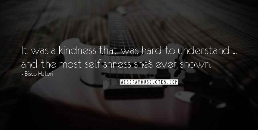 Bisco Hatori Quotes: It was a kindness that was hard to understand ... and the most selfishness she's ever shown.