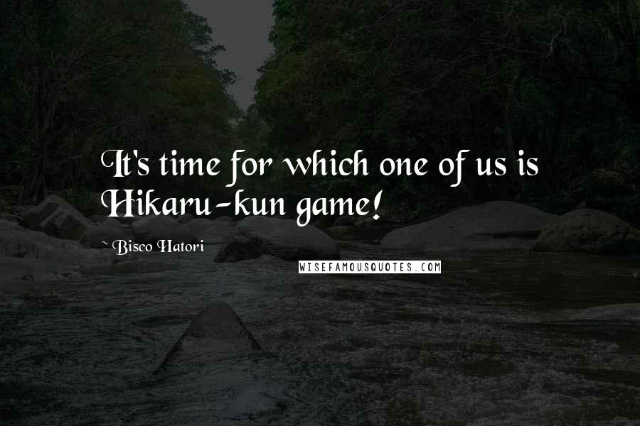 Bisco Hatori Quotes: It's time for which one of us is Hikaru-kun game!