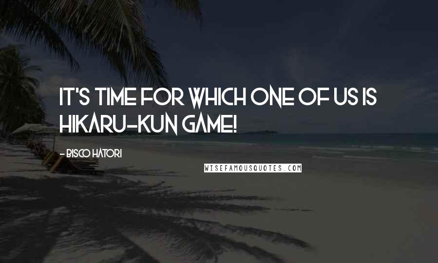 Bisco Hatori Quotes: It's time for which one of us is Hikaru-kun game!