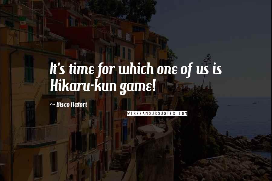 Bisco Hatori Quotes: It's time for which one of us is Hikaru-kun game!