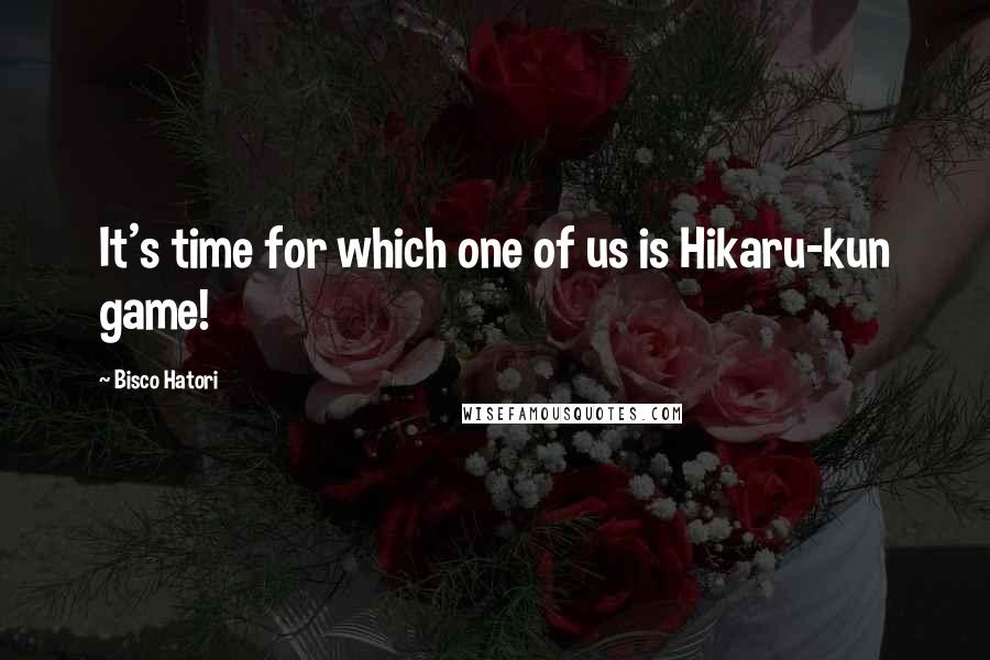 Bisco Hatori Quotes: It's time for which one of us is Hikaru-kun game!