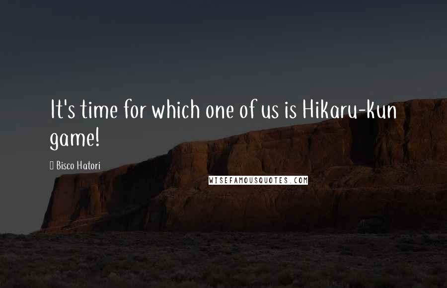 Bisco Hatori Quotes: It's time for which one of us is Hikaru-kun game!