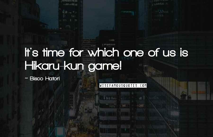 Bisco Hatori Quotes: It's time for which one of us is Hikaru-kun game!