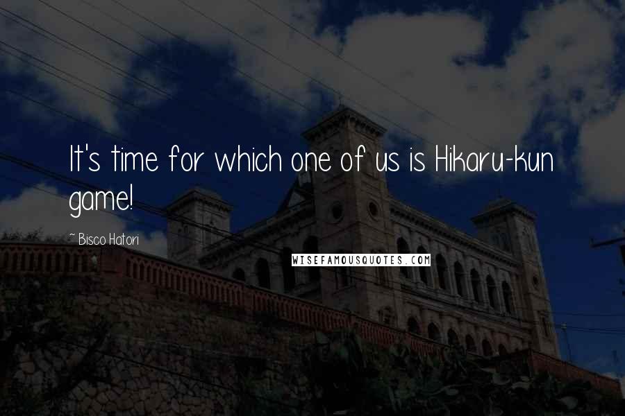 Bisco Hatori Quotes: It's time for which one of us is Hikaru-kun game!