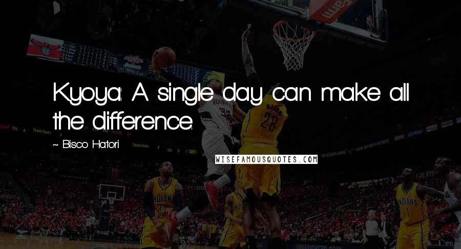 Bisco Hatori Quotes: Kyoya: A single day can make all the difference.