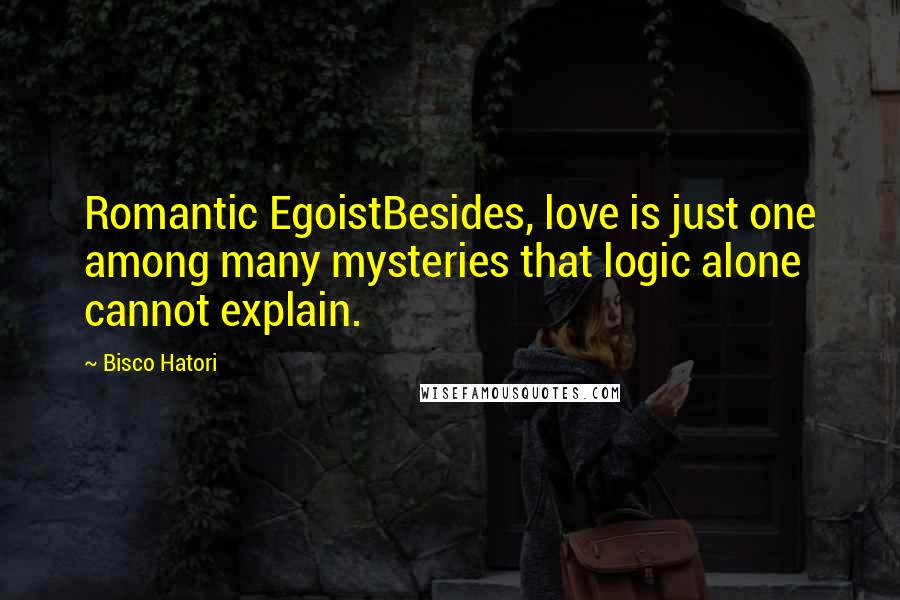 Bisco Hatori Quotes: Romantic EgoistBesides, love is just one among many mysteries that logic alone cannot explain.