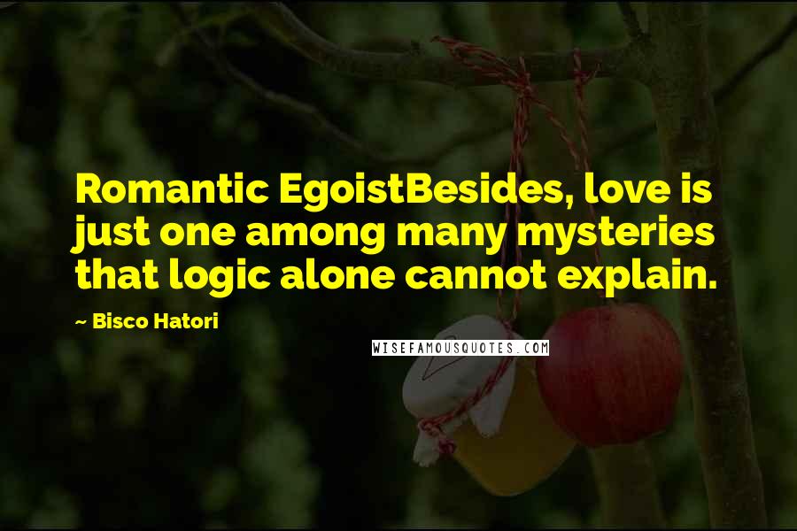 Bisco Hatori Quotes: Romantic EgoistBesides, love is just one among many mysteries that logic alone cannot explain.