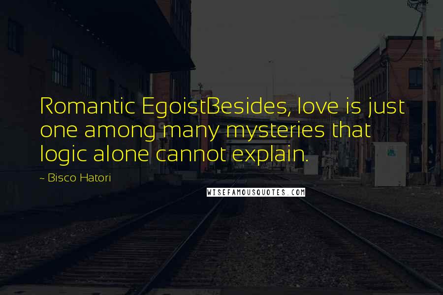 Bisco Hatori Quotes: Romantic EgoistBesides, love is just one among many mysteries that logic alone cannot explain.