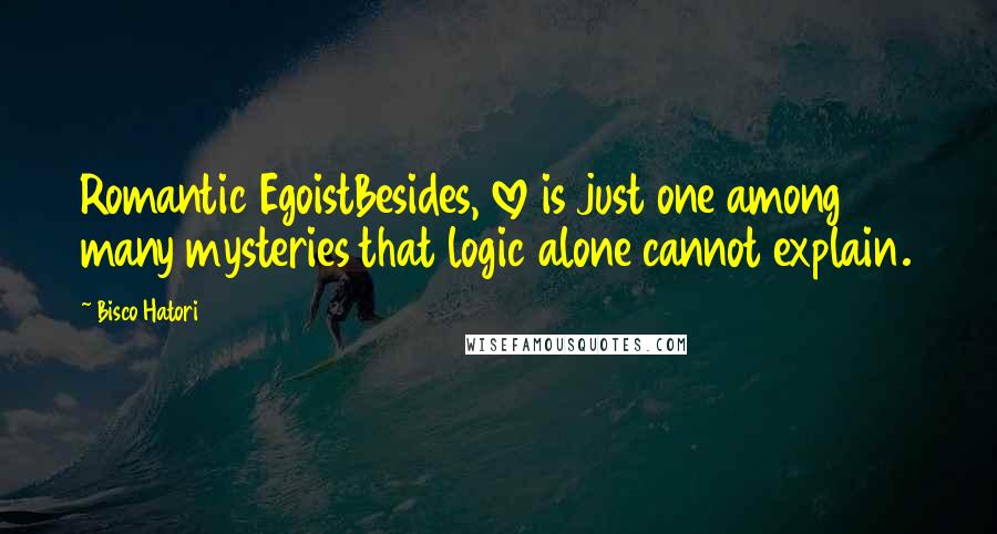 Bisco Hatori Quotes: Romantic EgoistBesides, love is just one among many mysteries that logic alone cannot explain.