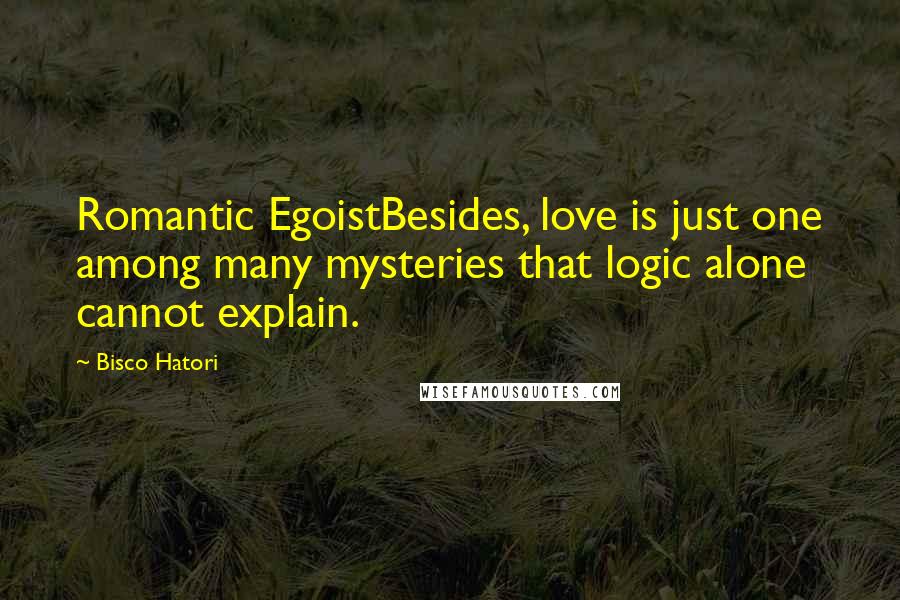 Bisco Hatori Quotes: Romantic EgoistBesides, love is just one among many mysteries that logic alone cannot explain.