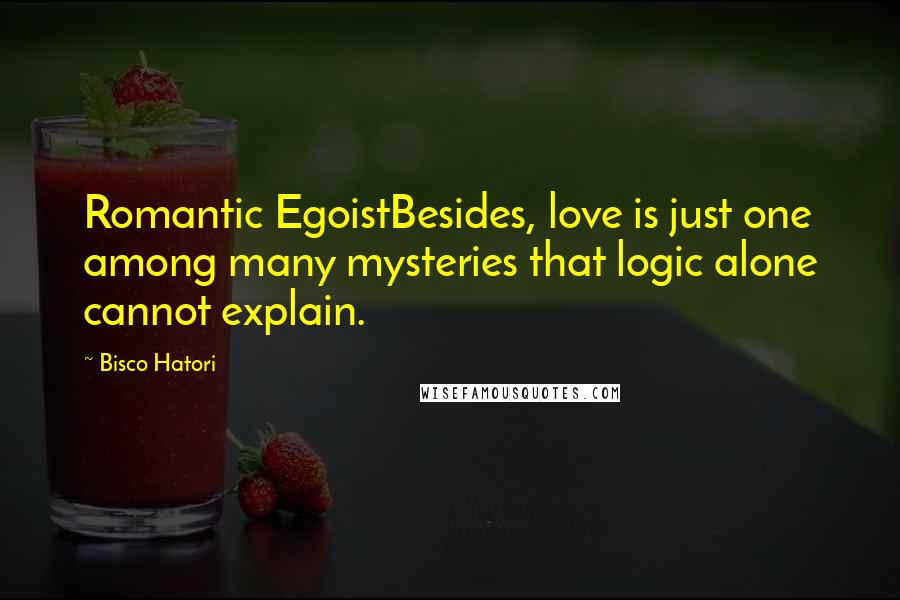 Bisco Hatori Quotes: Romantic EgoistBesides, love is just one among many mysteries that logic alone cannot explain.