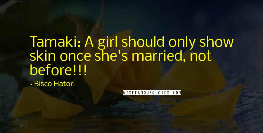 Bisco Hatori Quotes: Tamaki: A girl should only show skin once she's married, not before!!!