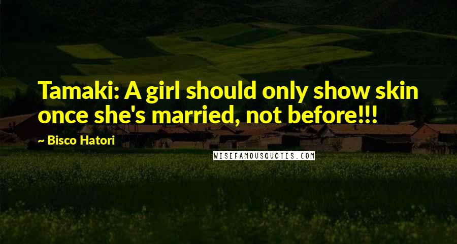 Bisco Hatori Quotes: Tamaki: A girl should only show skin once she's married, not before!!!