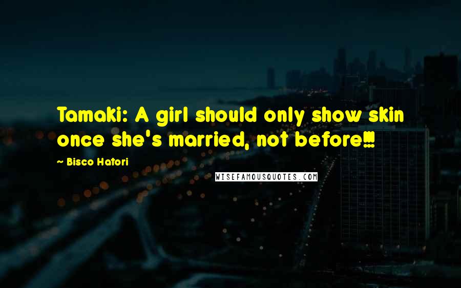 Bisco Hatori Quotes: Tamaki: A girl should only show skin once she's married, not before!!!