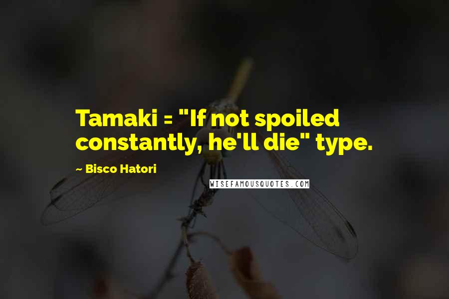 Bisco Hatori Quotes: Tamaki = "If not spoiled constantly, he'll die" type.