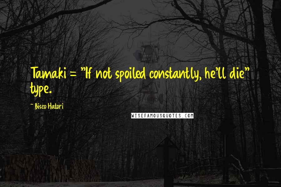 Bisco Hatori Quotes: Tamaki = "If not spoiled constantly, he'll die" type.