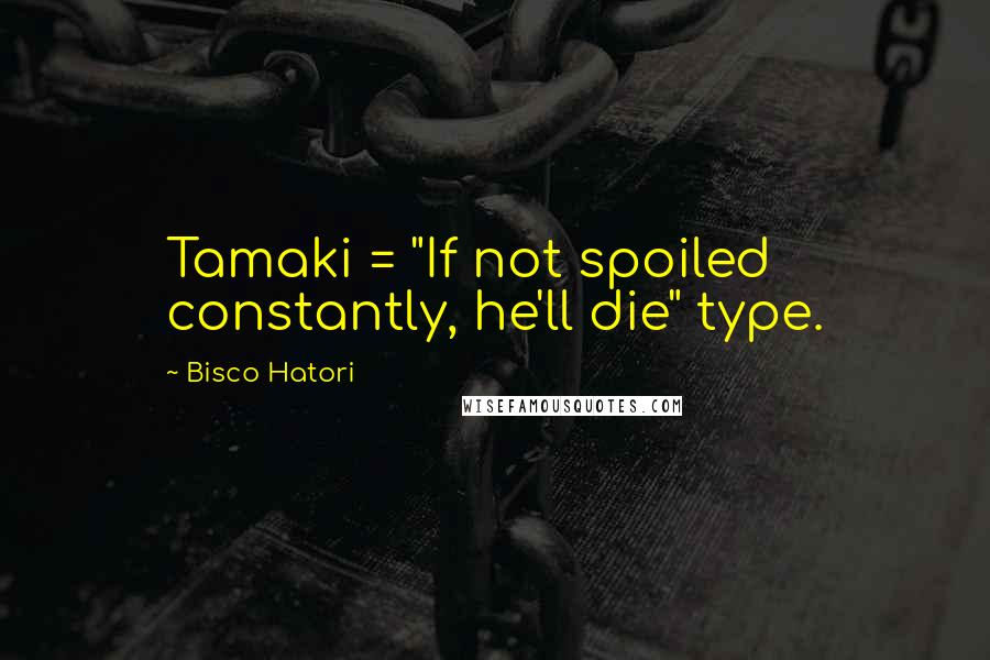 Bisco Hatori Quotes: Tamaki = "If not spoiled constantly, he'll die" type.