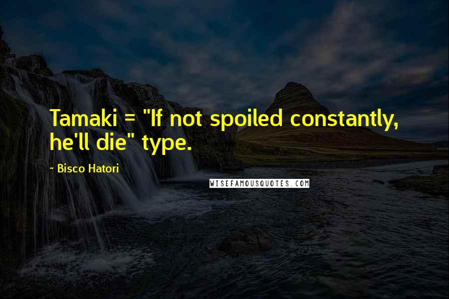 Bisco Hatori Quotes: Tamaki = "If not spoiled constantly, he'll die" type.