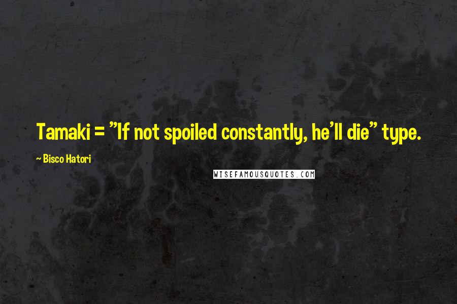 Bisco Hatori Quotes: Tamaki = "If not spoiled constantly, he'll die" type.