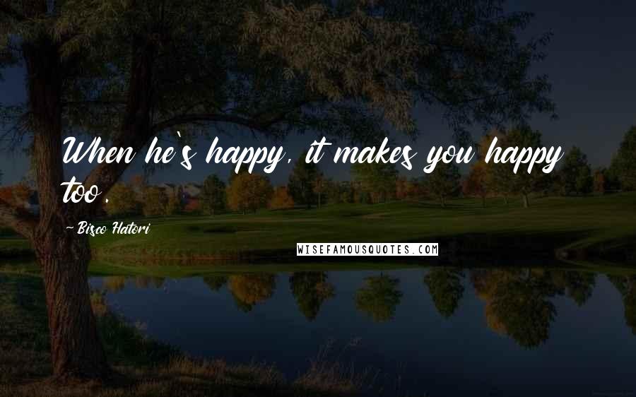 Bisco Hatori Quotes: When he's happy, it makes you happy too.