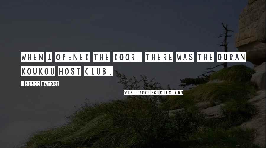 Bisco Hatori Quotes: When I opened the door, there was the Ouran Koukou Host Club.