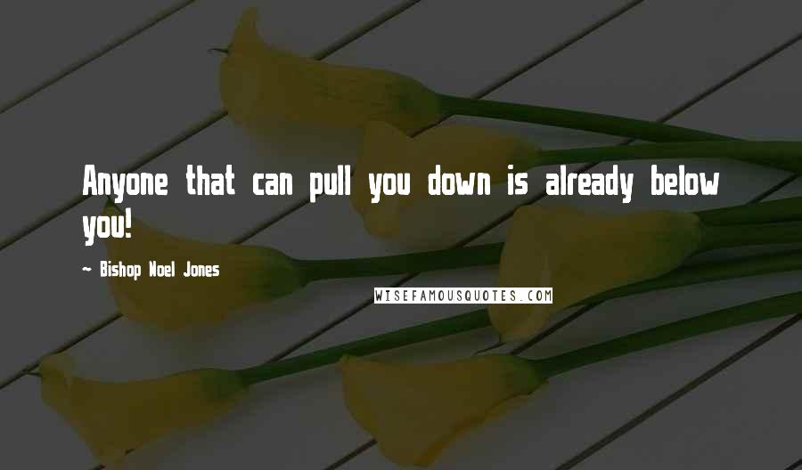 Bishop Noel Jones Quotes Anyone That Can Pull You Down Is Already