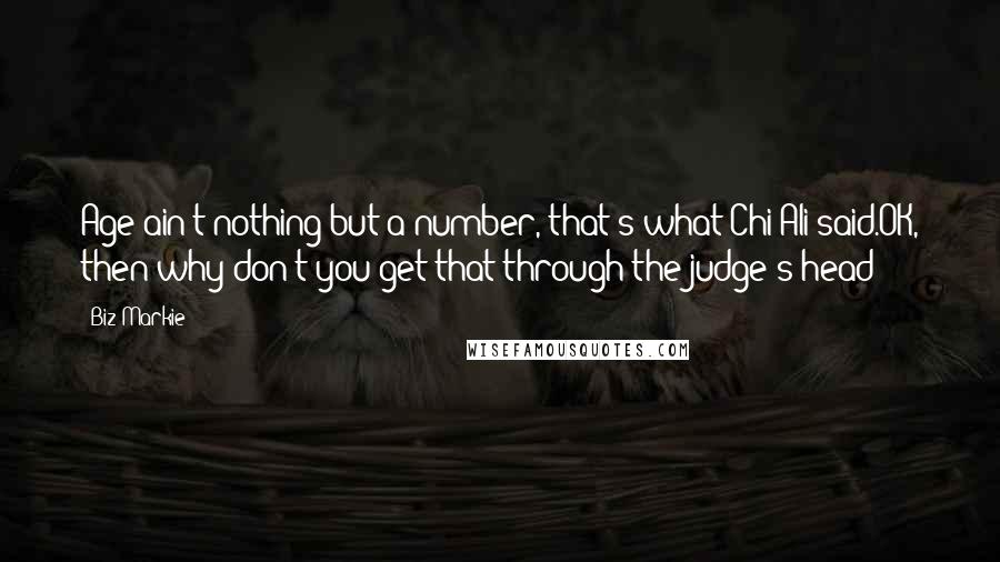 Biz Markie Quotes: Age ain't nothing but a number, that's what Chi-Ali said.OK, then why don't you get that through the judge's head?