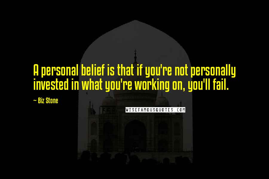 Biz Stone Quotes: A personal belief is that if you're not personally invested in what you're working on, you'll fail.