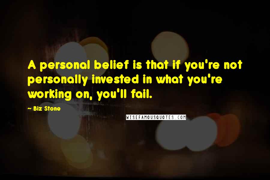 Biz Stone Quotes: A personal belief is that if you're not personally invested in what you're working on, you'll fail.