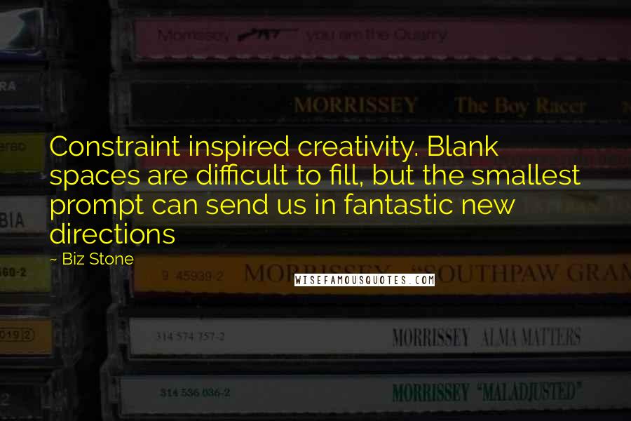 Biz Stone Quotes: Constraint inspired creativity. Blank spaces are difficult to fill, but the smallest prompt can send us in fantastic new directions