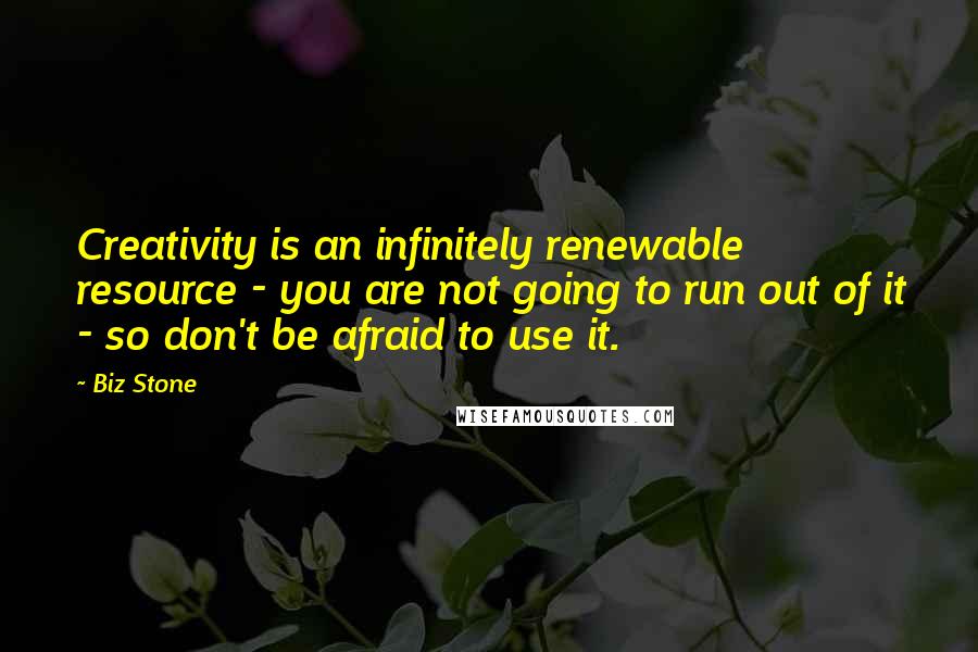 Biz Stone Quotes: Creativity is an infinitely renewable resource - you are not going to run out of it - so don't be afraid to use it.